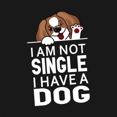 Funny Dog Slogan I Am Not Single I Have A Dog Funny Dog Sayings T