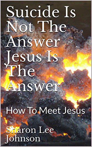 Suicide Is Not The Answer Jesus Is The Answer Ebook Johnson Sharon