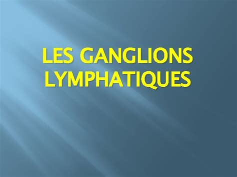 Les Ganglions Lymphatiques Les Ganglions Lymphatiques Introduction
