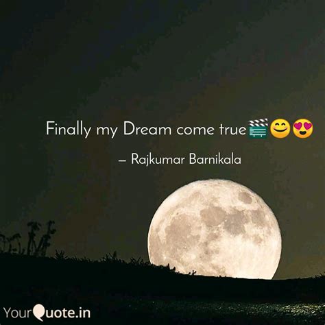Finally My Dream Come Tru Quotes Writings By Rajkumar Barnikala