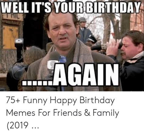 Well Itsyourbirthday Again 75 Funny Happy Birthday Memes For Friends