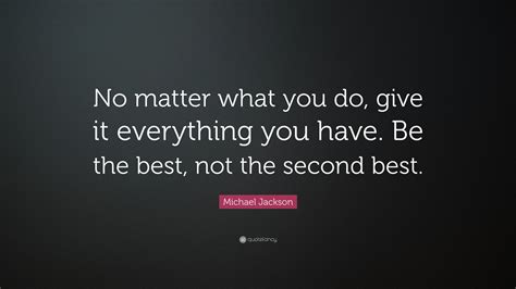 Michael Jackson Quote No Matter What You Do Give It Everything You