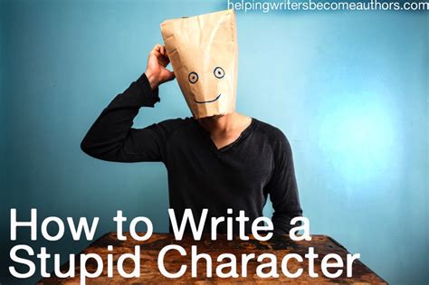 How To Write A Stupid Character Helping Writers Become Authors