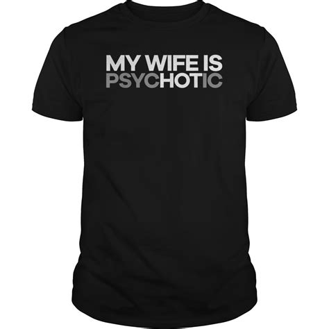 My Wife Is Psychotic Funny Hot Wife T Shirt