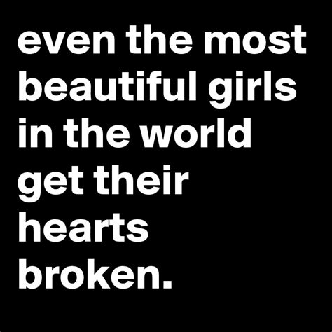 Even The Most Beautiful Girls In The World Get Their Hearts Broken Post By Georginavogue On
