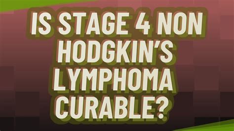 Is Stage 4 Non Hodgkins Lymphoma Curable Youtube