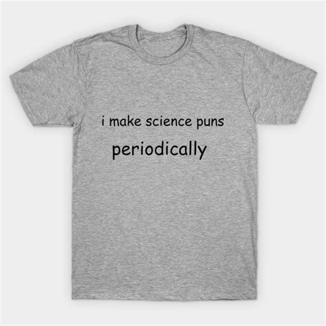 Science Puns Science T Shirt Teepublic