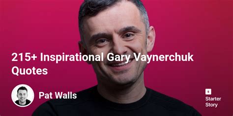 215 Inspirational Gary Vaynerchuk Quotes Starter Story