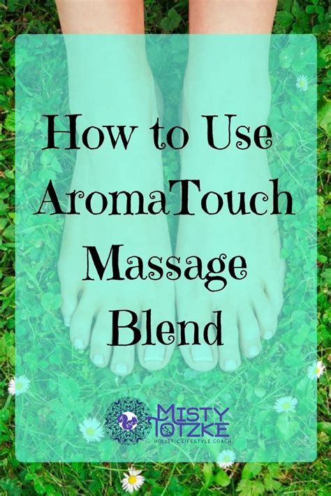 How To Use Aromatouch Massage Blend Love Your Life With Misty Essential Oil Remedy Love