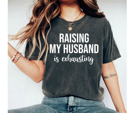 Raising My Husband Is Exhausting Shirt Funny Saying Sarcastic Etsy