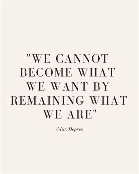 We Cannot Become What We Want By Remaining What We Are Inspiring