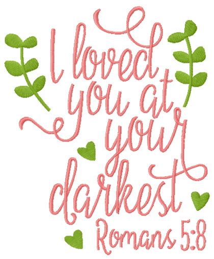 I Loved You At Your Darkest Romans Embroidery Design