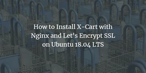 How To Install X Cart With Nginx And Let S Encrypt Ssl On Ubuntu Lts