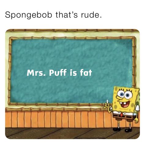 Spongebob Thats Rude Mrs Puff Is Fat Juanesfresco Memes