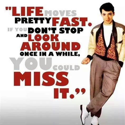 The quote is actually mentioned twice. Life moves pretty fast..... - Ferris Bueller