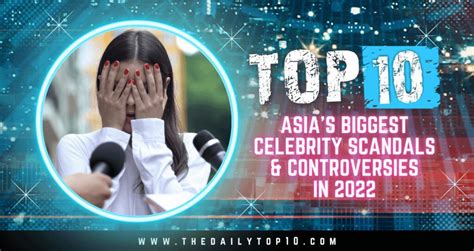 Top 10 Asias Biggest Celebrity Scandals And Controversies In 2022
