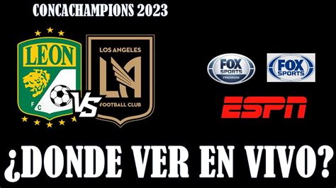 LEON VS LAFC EN VIVO FINAL IDA DE LA CONCACHAMPIONS 2023 CANALES Y