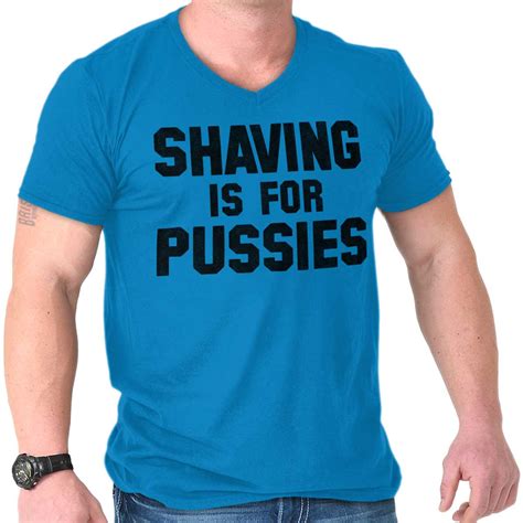 Shaving Is For Pussies Funny Graphic Novelty Mens V Neck Short Sleeve T