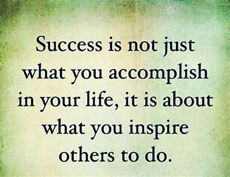 Success Is Not Just What You Accomplish In Your Life It Is About