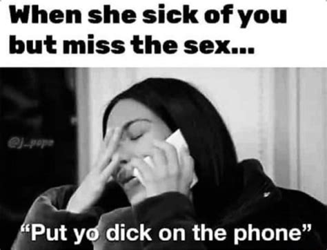 When She Sick Of You But Miss The Sex Put Yo Dick On The Phone