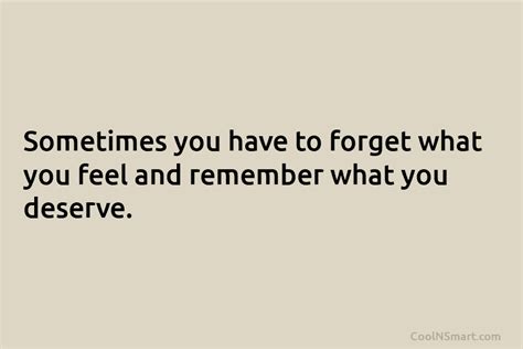 Quote Sometimes You Have To Forget What You Feel And Remember What You