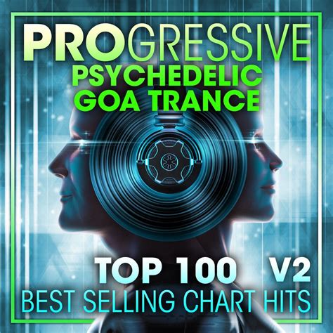 Progressive Psychedelic Goa Trance Top 100 Best Selling Chart Hits V2