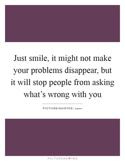 Maybe you would like to learn more about one of these? Just smile, it might not make your problems disappear, but it... | Picture Quotes