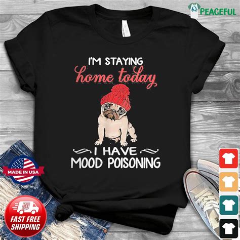 pug i m staying home today i have mood poisoning shirt hoodie sweater long sleeve and tank top