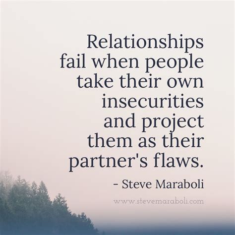 Relationships Fail When People Take Their Own Insecurities And Project