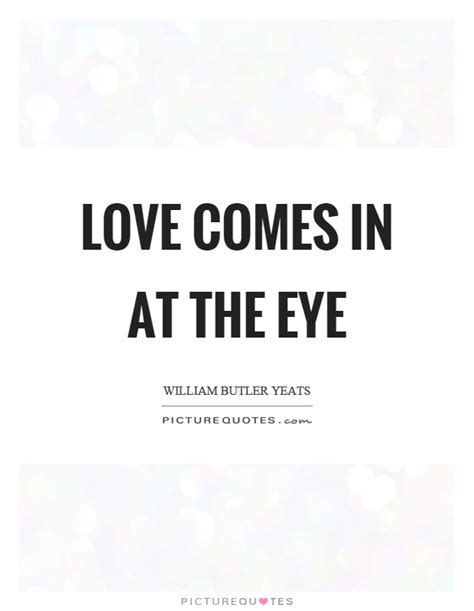 Love comes in at the eye | Picture Quotes