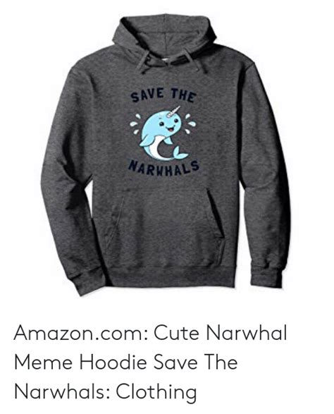 Save The Warwhals Amazoncom Cute Narwhal Meme Hoodie Save The Narwhals