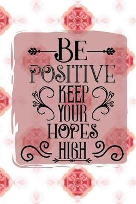 Be Positive Keep Your Hopes High Simply Brighter Designs