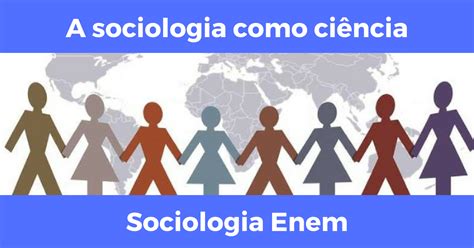 A Sociologia como ciência Resumo de sociologia para o Enem