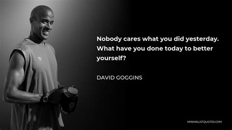 David Goggins Quote Nobody Cares What You Did Yesterday What Have You