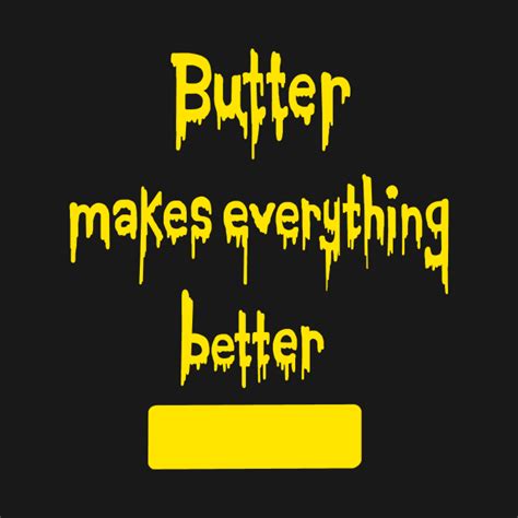 butter makes everything better butter felpa teepublic it