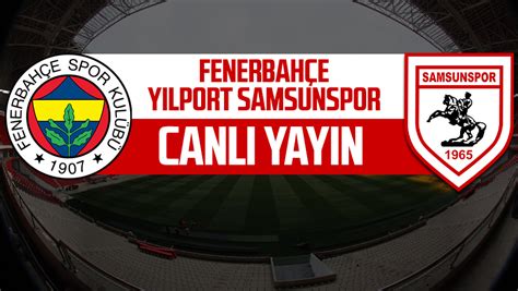 CANLI Fenerbahçe Samsunspor maçı canlı izle Samsun Haber Samsun