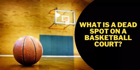 What Is A Dead Spot On A Basketball Court An Authentic Guide