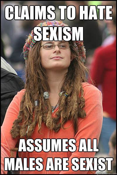 Claims To Hate Sexism Assumes All Males Are Sexist College Liberal