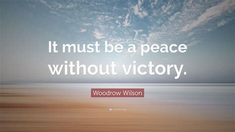 Woodrow Wilson Quote “it Must Be A Peace Without Victory”