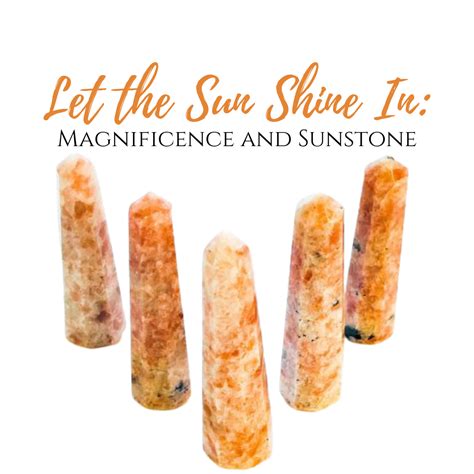 Let The Sun Shine In Magnificence And Sunstone Margaret Ann Lembo