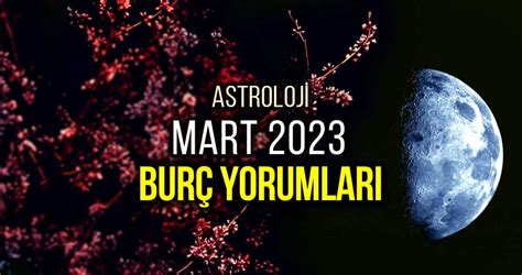 Astroloji Mart 2023 aylık burç yorumları