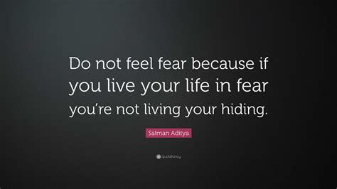 Salman Aditya Quote “do Not Feel Fear Because If You Live Your Life In