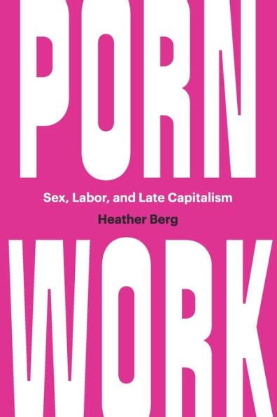 Porn Work Sex Labor And Late Capitalism By Heather Berg Paperback Barnes And Noble®