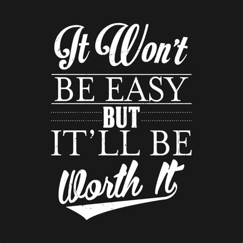It Wont Be Easy But Itll Be Worth It Motivational T Shirt