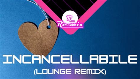 Incancellabile Laura Pausini Lounge Remix By Re Mix Youtube