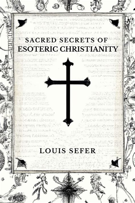 Sacred Secrets of Esoteric Christianity by Louis Sefer | Goodreads