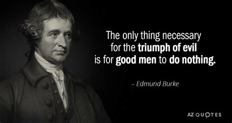 Edmund Burke Quote The Only Thing Necessary For The Triumph Of Evil Is