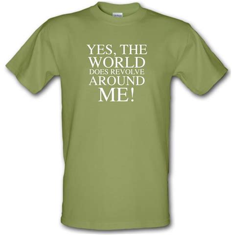 Yes The World Does Revolve Around Me T Shirt By Chargrilled