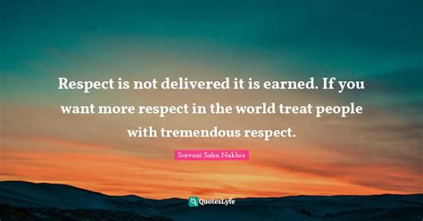 Respect Is Not Delivered It Is Earned If You Want More Respect In The