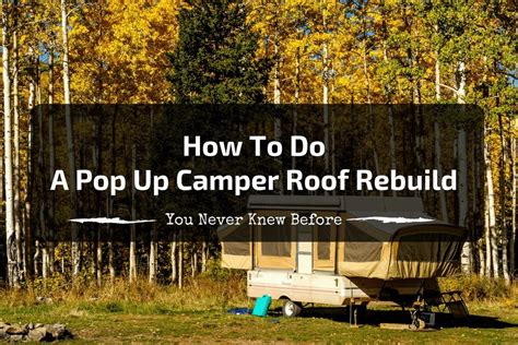 How To Do A Pop Up Camper Roof Rebuild Fast And Easy
